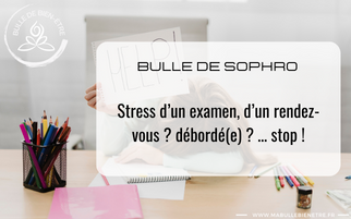 Bulle de sophrologie : Stress d’un examen, d’un rendez-vous ? débordé(e) ? … stop ! 